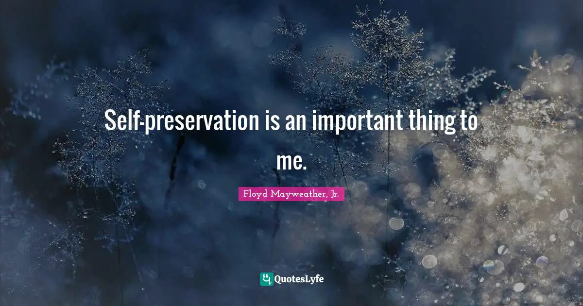 Floyd Mayweather, Jr. Quotes: "Self-preservation is an important thing to me."