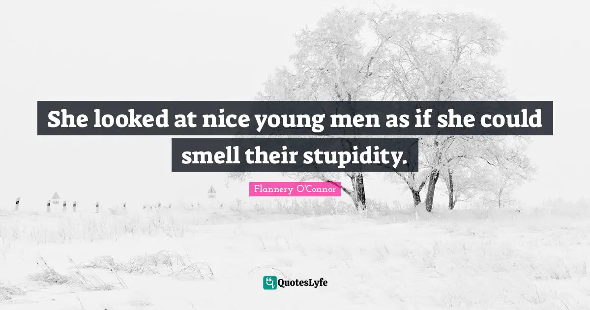 She looked at nice young men as if she could smell their stupidity.