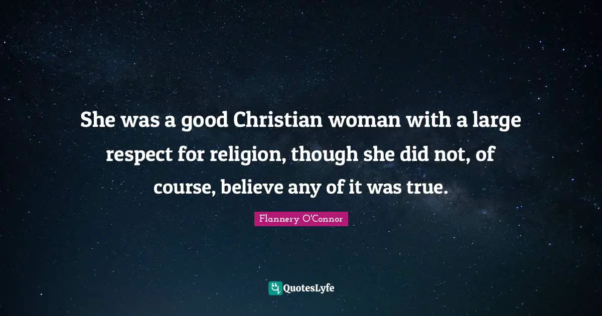 Good Christian Quotes: "She was a good Christian woman with a large respect for religion, though she did not, of course, believe any of it was true."