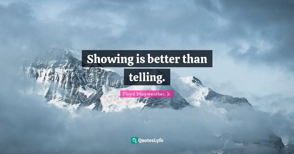Floyd Mayweather, Jr. Quotes: "Showing is better than telling."