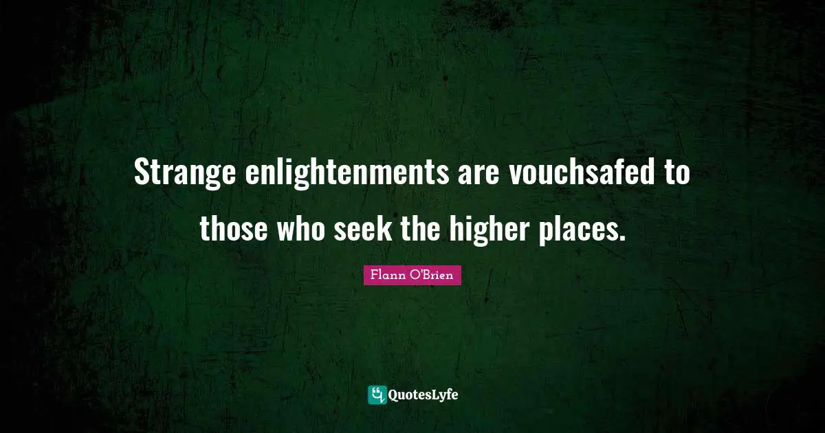 Strange enlightenments are vouchsafed to those who seek the higher places.