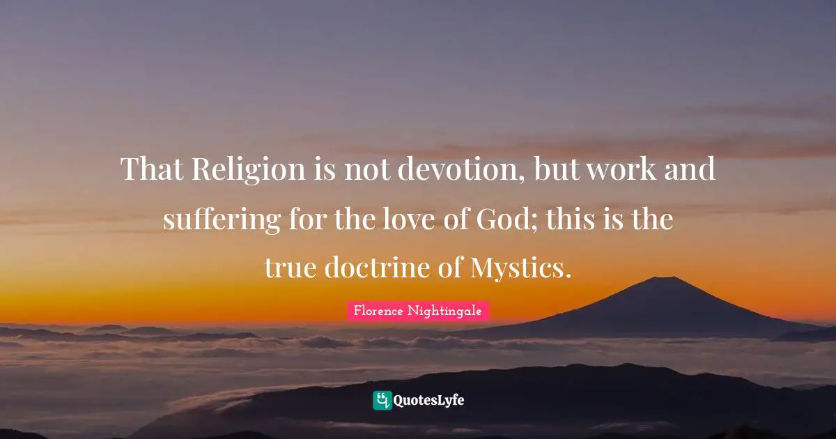 That Religion is not devotion, but work and suffering for the love of God; this is the true doctrine of Mystics.