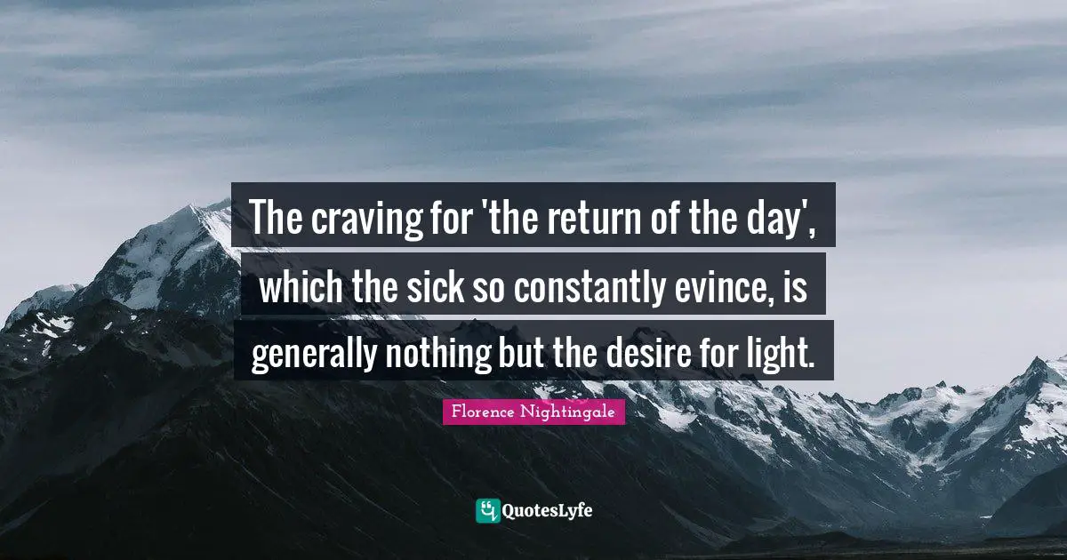 The craving for 'the return of the day', which the sick so constantly evince, is generally nothing but the desire for light.