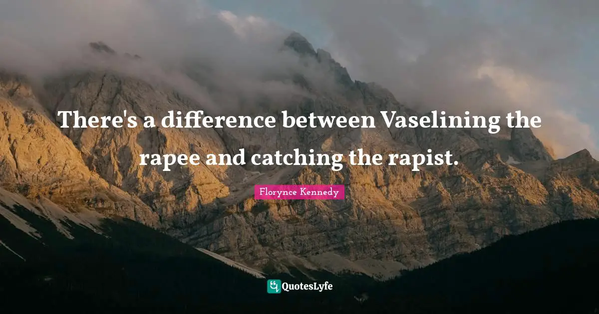 There's a difference between Vaselining the rapee and catching the rapist.