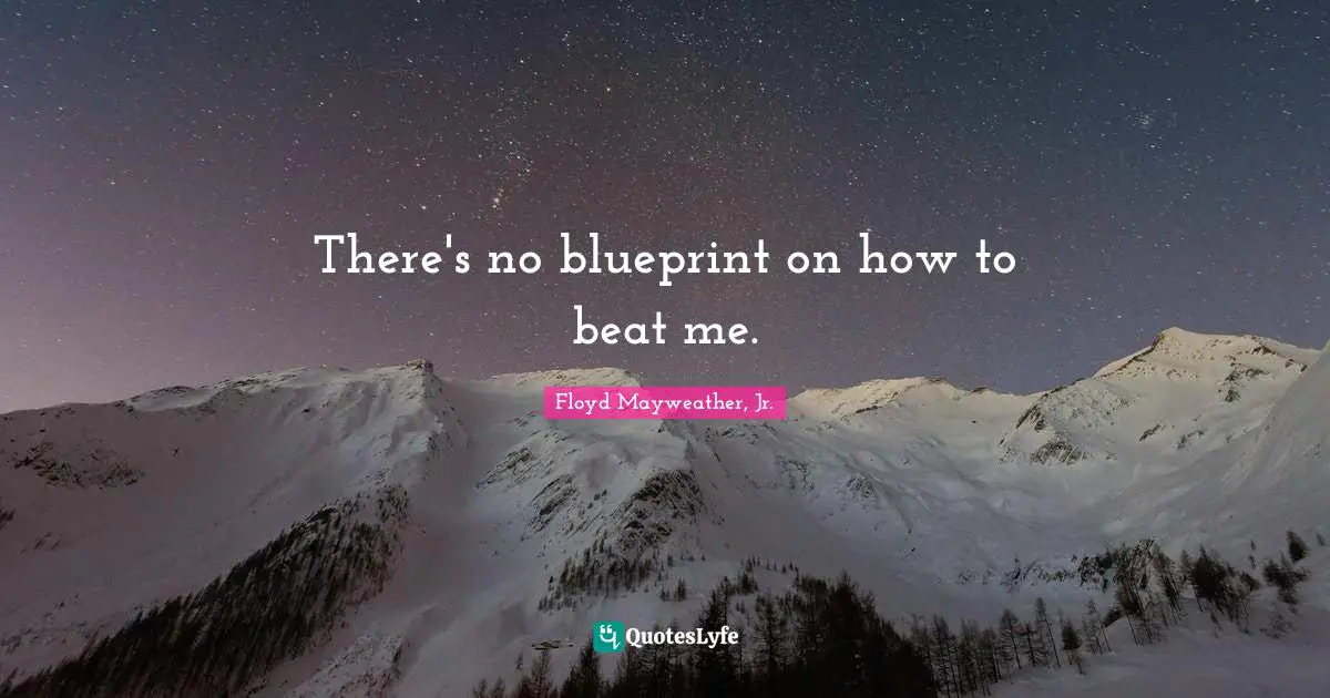 Floyd Mayweather, Jr. Quotes: "There's no blueprint on how to beat me."