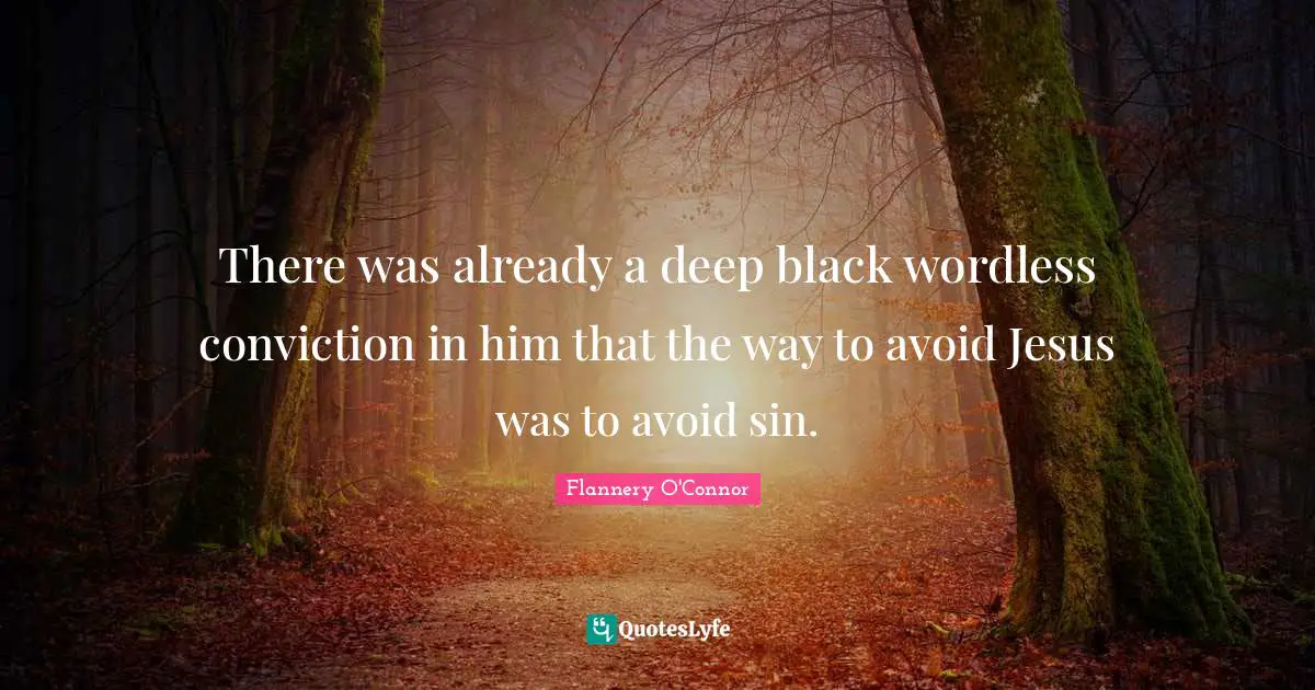 There was already a deep black wordless conviction in him that the way to avoid Jesus was to avoid sin.