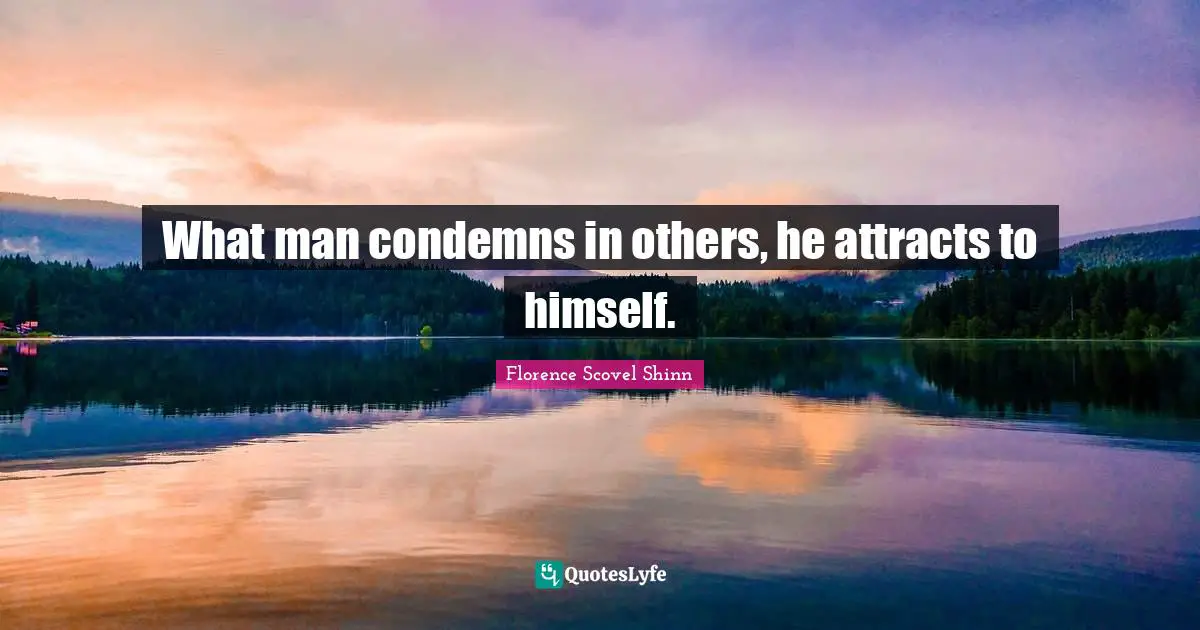 Florence Scovel Shinn Quotes: "What man condemns in others, he attracts to himself."