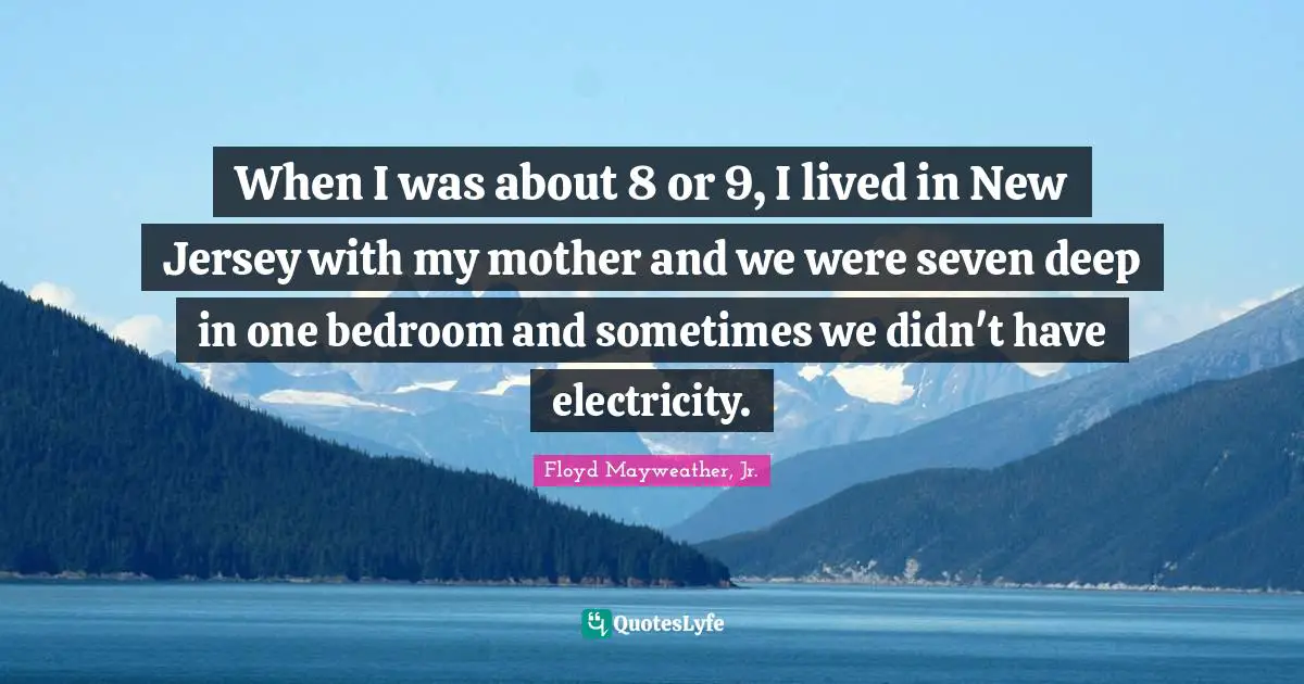 Bedroom Quotes: "When I was about 8 or 9, I lived in New Jersey with my mother and we were seven deep in one bedroom and sometimes we didn't have electricity."