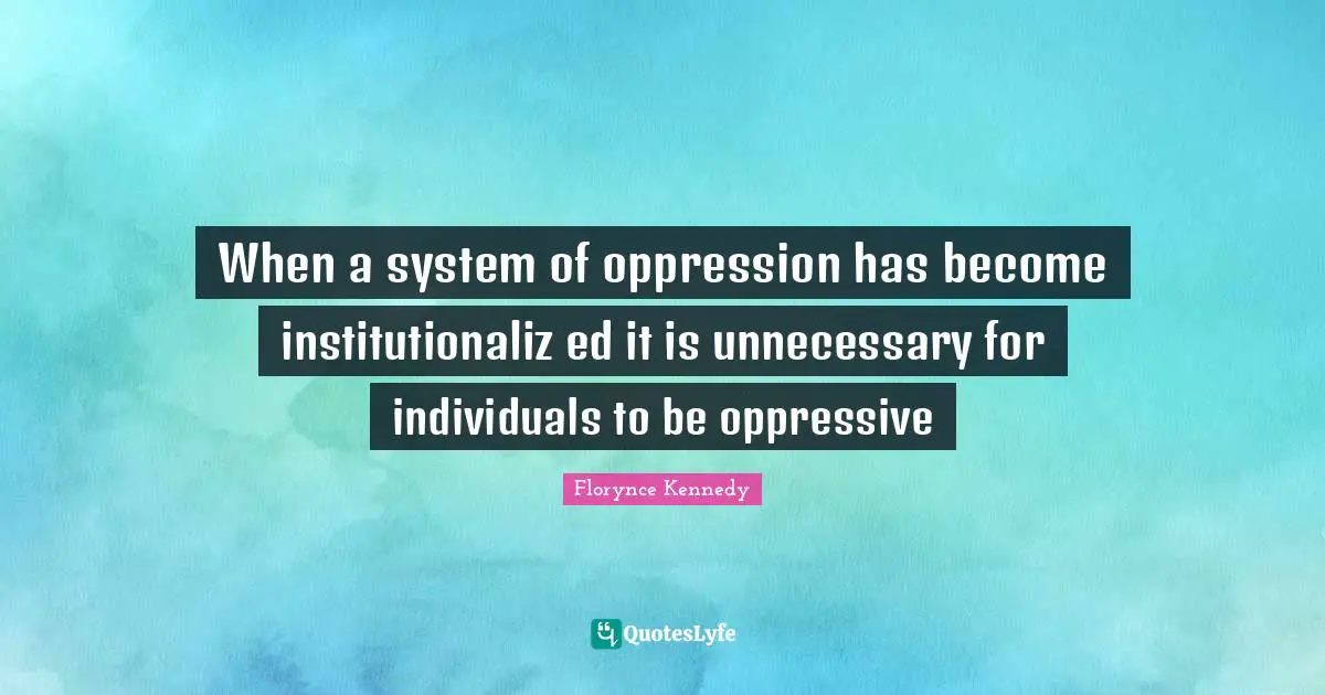 When a system of oppression has become institutionaliz ed it is unnecessary for individuals to be oppressive