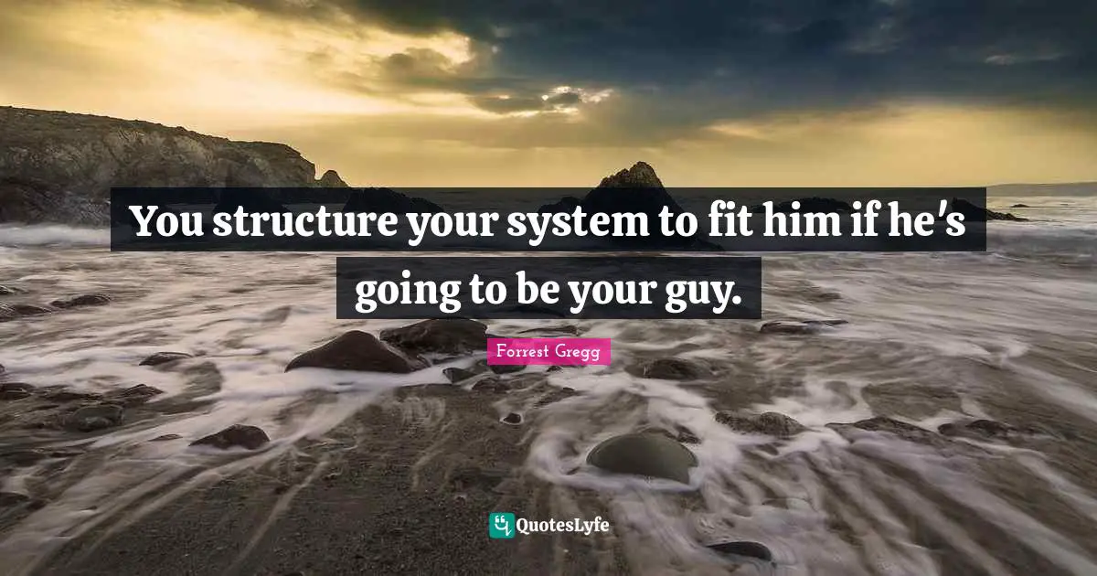 You structure your system to fit him if he's going to be your guy.