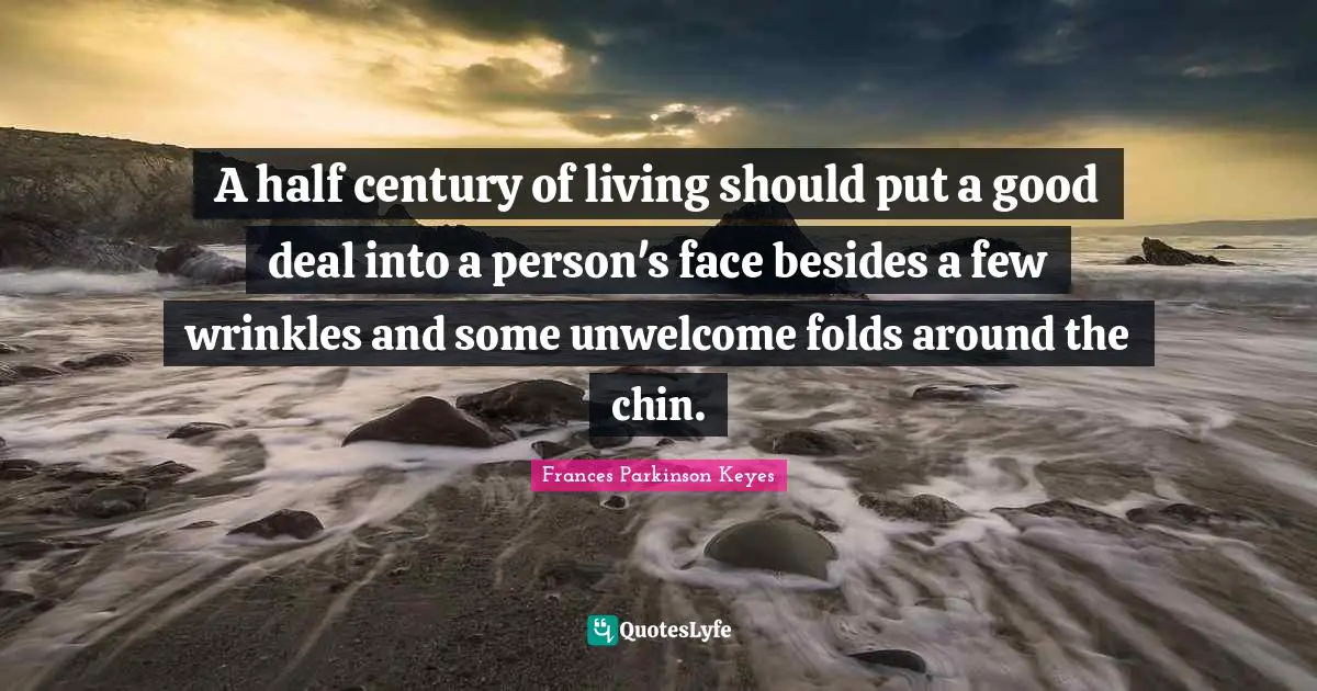 A half century of living should put a good deal into a person's face besides a few wrinkles and some unwelcome folds around the chin.