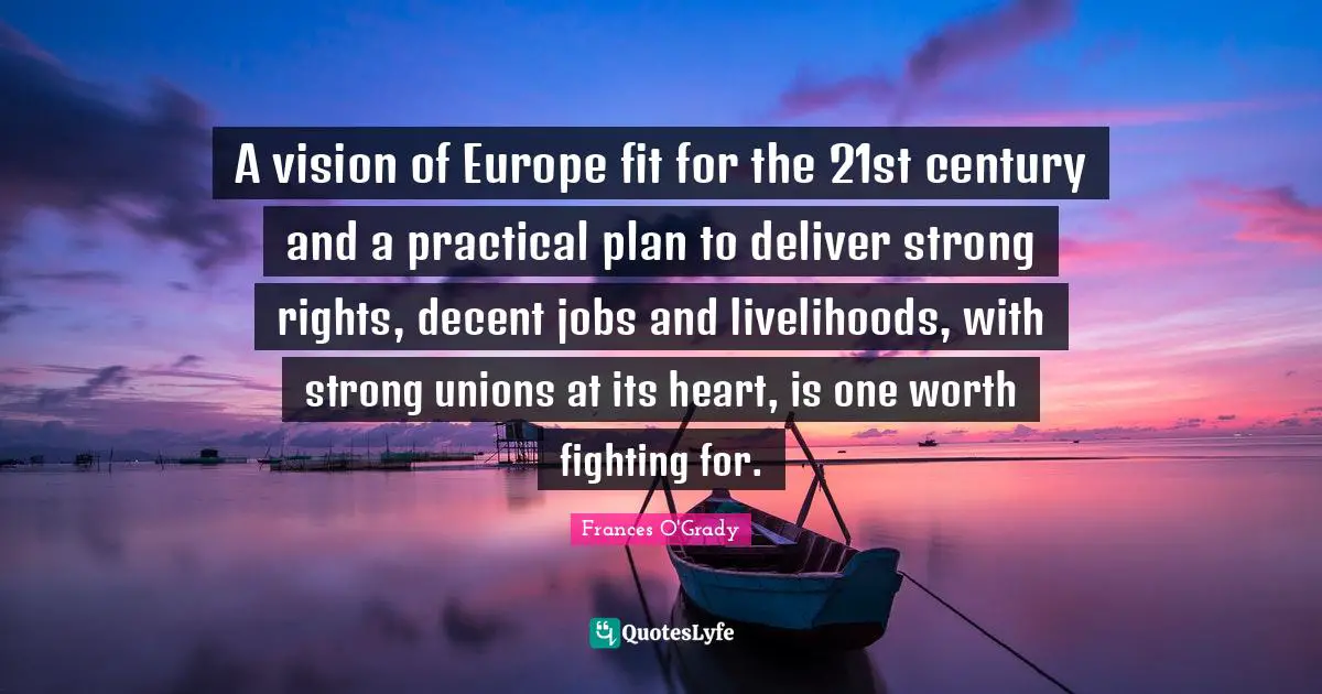 A vision of Europe fit for the 21st century and a practical plan to deliver strong rights, decent jobs and livelihoods, with strong unions at its heart, is one worth fighting for.