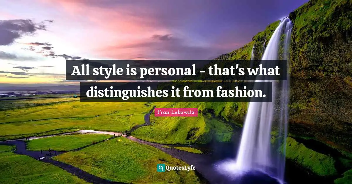 All style is personal - that's what distinguishes it from fashion.