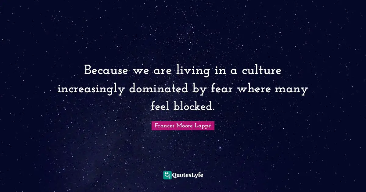 Because we are living in a culture increasingly dominated by fear where many feel blocked.