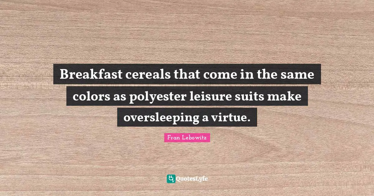 Breakfast cereals that come in the same colors as polyester leisure suits make oversleeping a virtue.