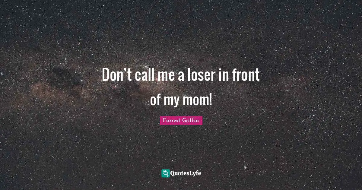 Don’t call me a loser in front of my mom!