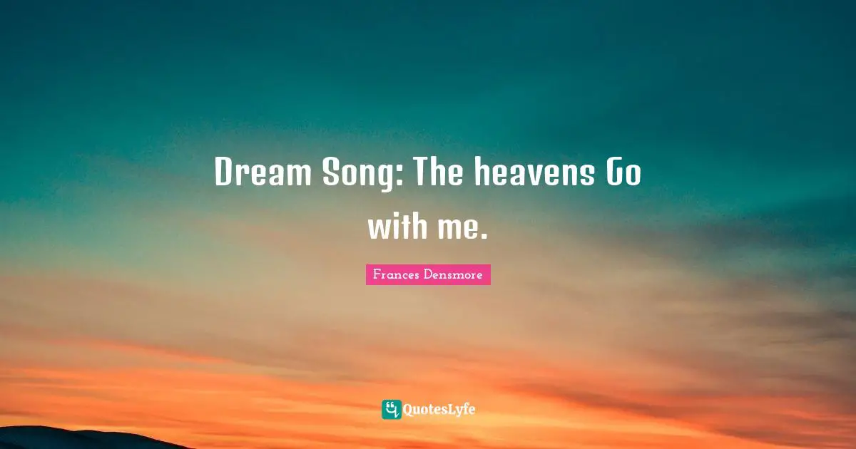 Dream Song: The heavens Go with me.