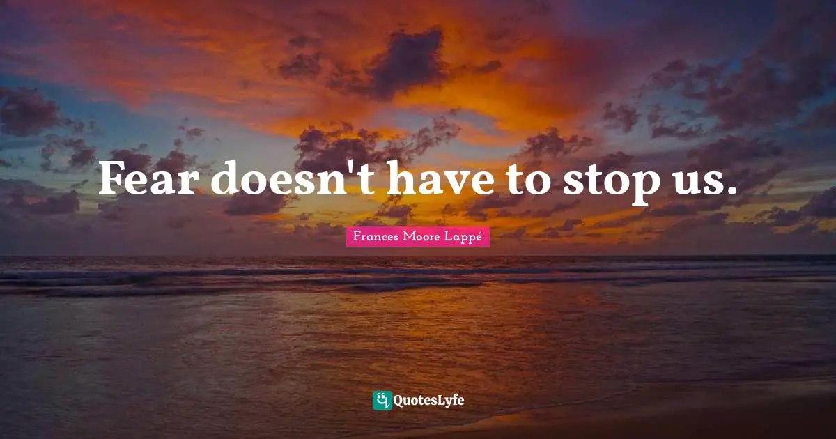 Fear doesn't have to stop us.