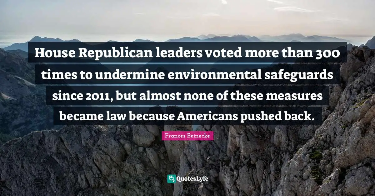 House Republican leaders voted more than 300 times to undermine environmental safeguards since 2011, but almost none of these measures became law because Americans pushed back.