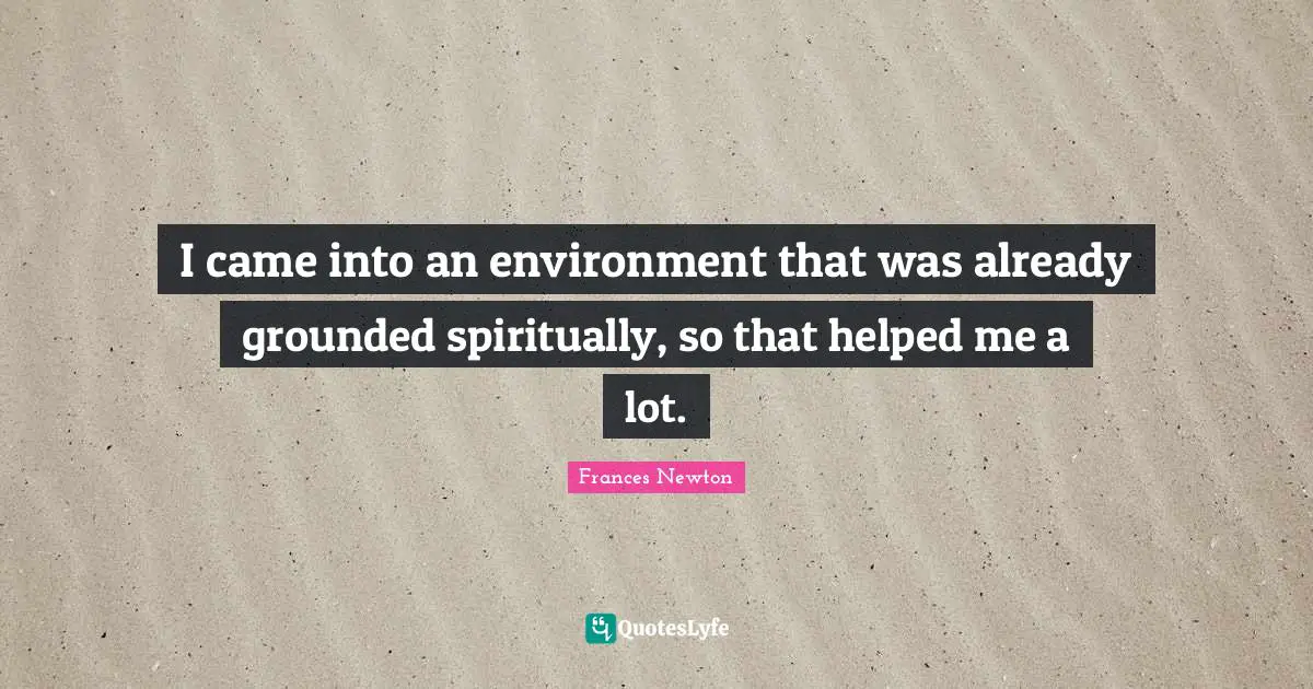 I came into an environment that was already grounded spiritually, so that helped me a lot.