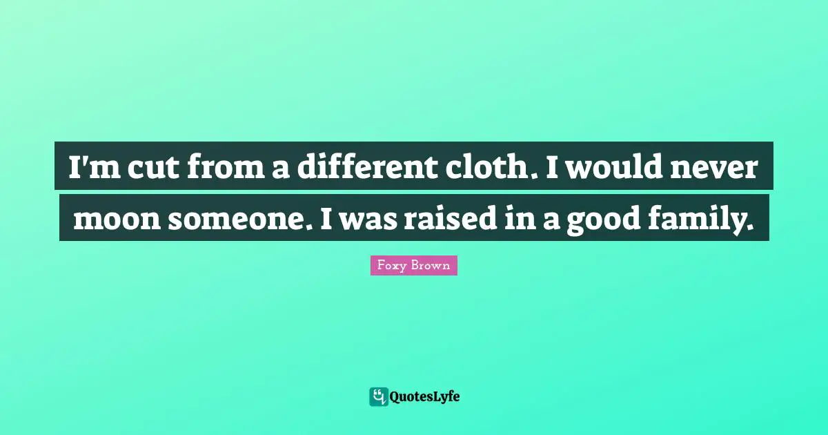 I'm cut from a different cloth. I would never moon someone. I was raised in a good family.