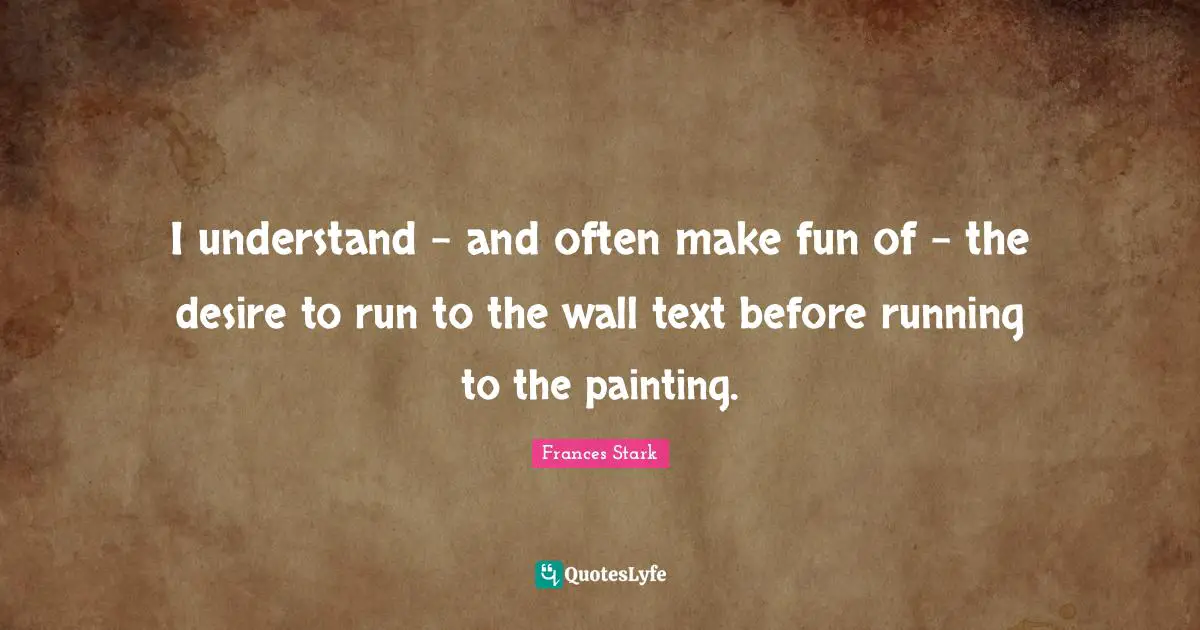 I understand - and often make fun of - the desire to run to the wall text before running to the painting.