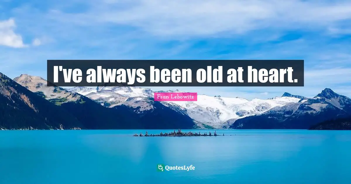 I've always been old at heart.