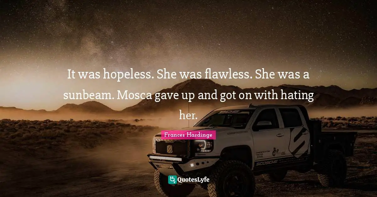 Flawless Quotes: "It was hopeless. She was flawless. She was a sunbeam. Mosca gave up and got on with hating her."
