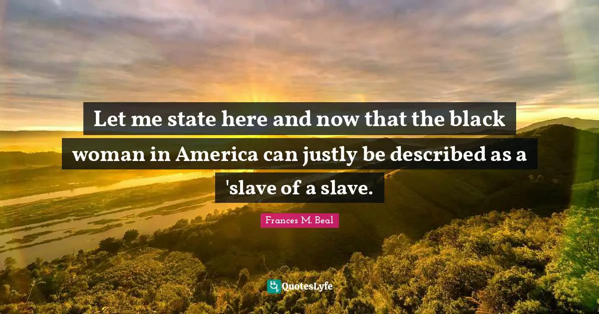 Let me state here and now that the black woman in America can justly be described as a 'slave of a slave.