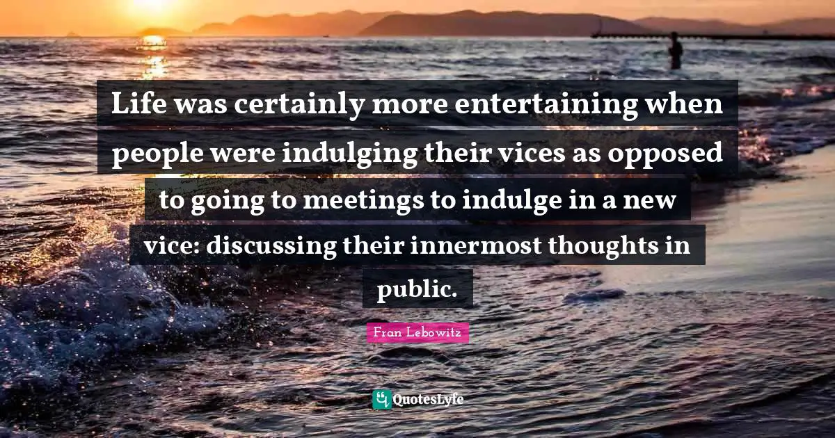 Life was certainly more entertaining when people were indulging their vices as opposed to going to meetings to indulge in a new vice: discussing their innermost thoughts in public.