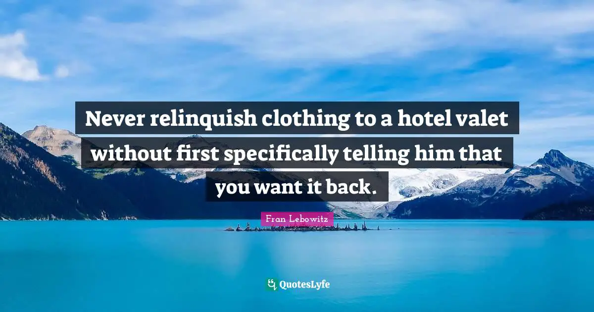 Never relinquish clothing to a hotel valet without first specifically telling him that you want it back.