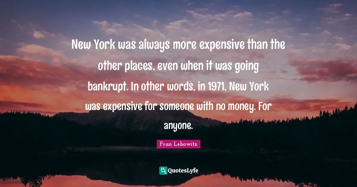 New York was always more expensive than the other places, even when it was going bankrupt. In other words, in 1971, New York was expensive for someone with no money. For anyone.