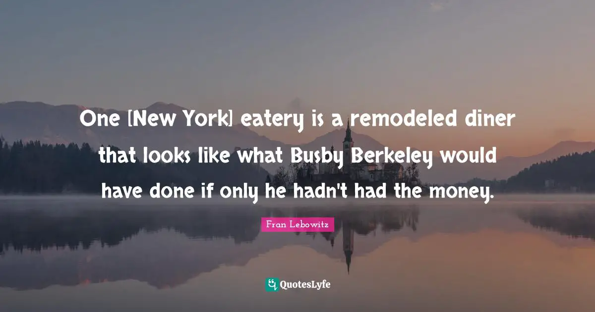 One [New York] eatery is a remodeled diner that looks like what Busby Berkeley would have done if only he hadn't had the money.