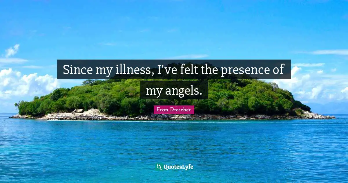Since my illness, I've felt the presence of my angels.
