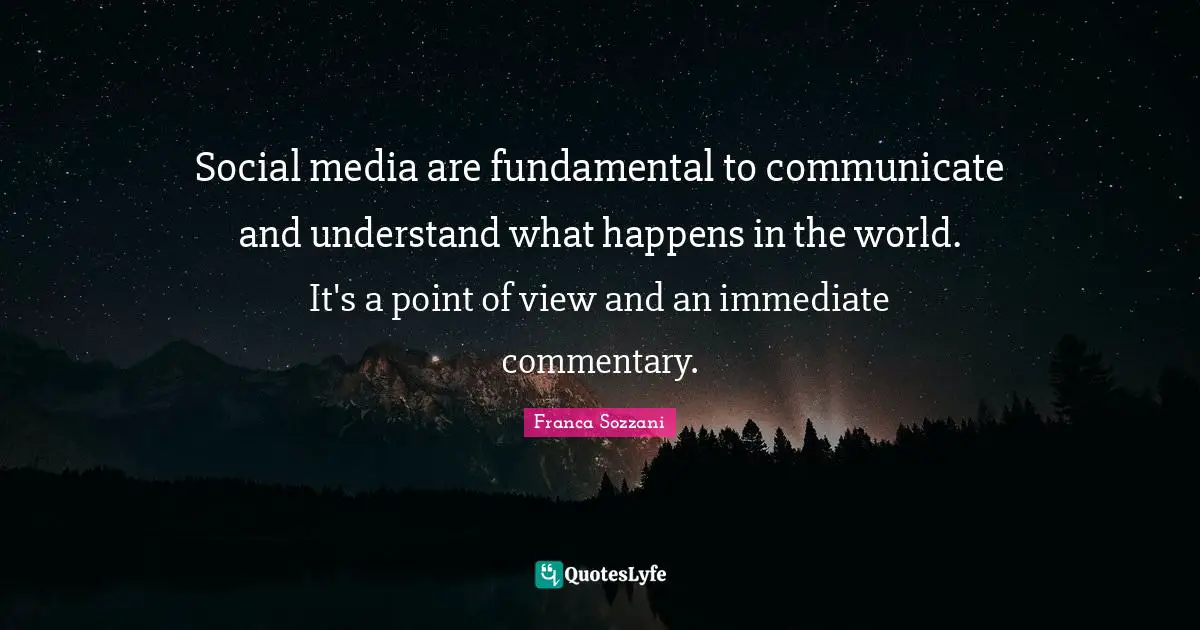 Social media are fundamental to communicate and understand what happens in the world. It's a point of view and an immediate commentary.