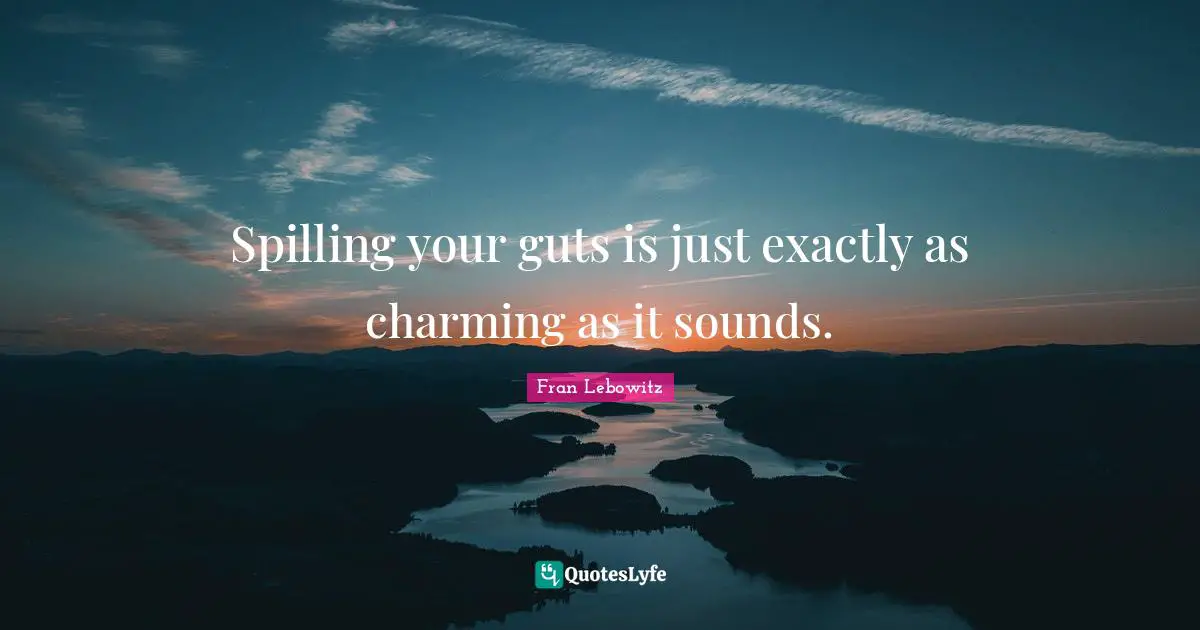 Spilling your guts is just exactly as charming as it sounds.