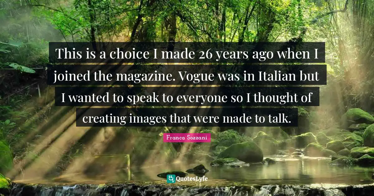 This is a choice I made 26 years ago when I joined the magazine. Vogue was in Italian but I wanted to speak to everyone so I thought of creating images that were made to talk.