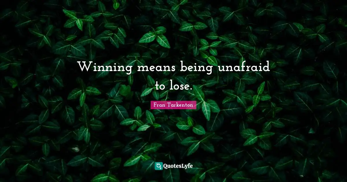 Unafraid Quotes: "Winning means being unafraid to lose."