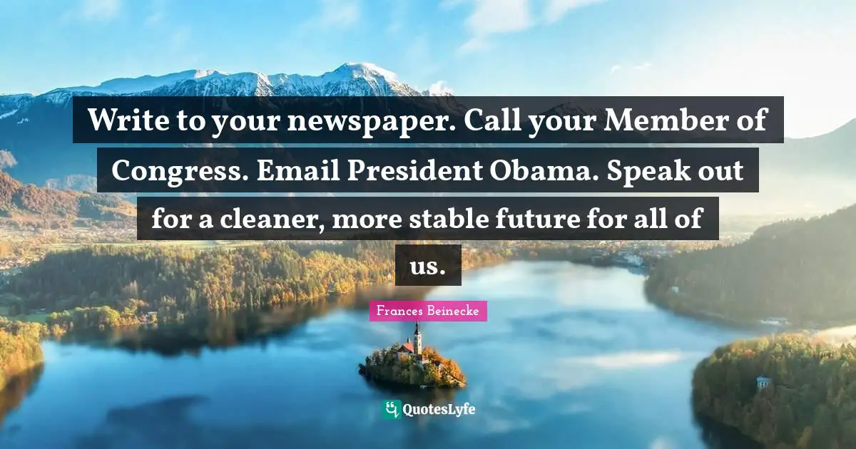 Write to your newspaper. Call your Member of Congress. Email President Obama. Speak out for a cleaner, more stable future for all of us.