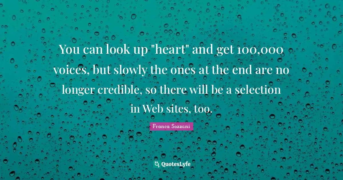 You can look up "heart" and get 100,000 voices, but slowly the ones at the end are no longer credible, so there will be a selection in Web sites, too.