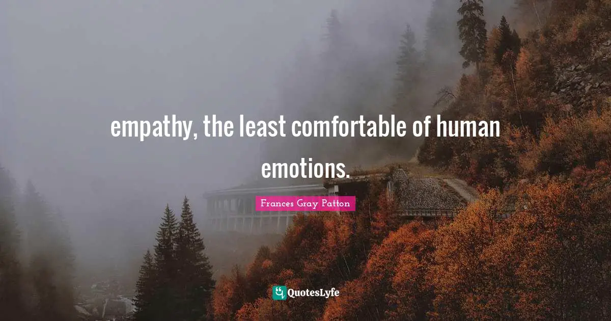 empathy, the least comfortable of human emotions.