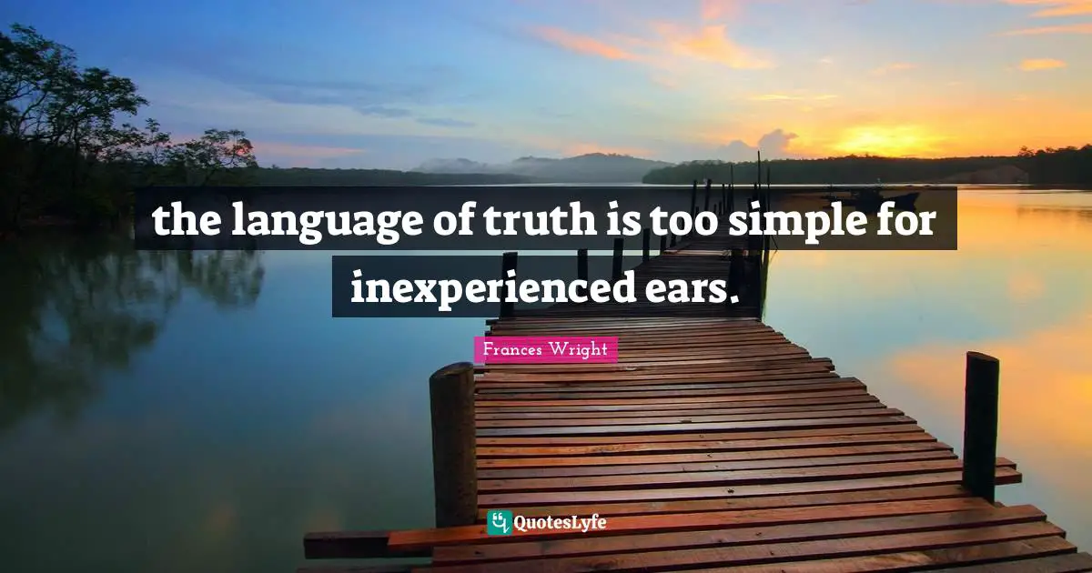 the language of truth is too simple for inexperienced ears.