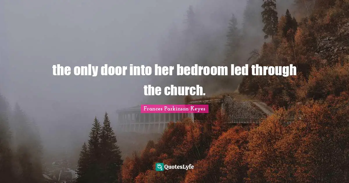 the only door into her bedroom led through the church.