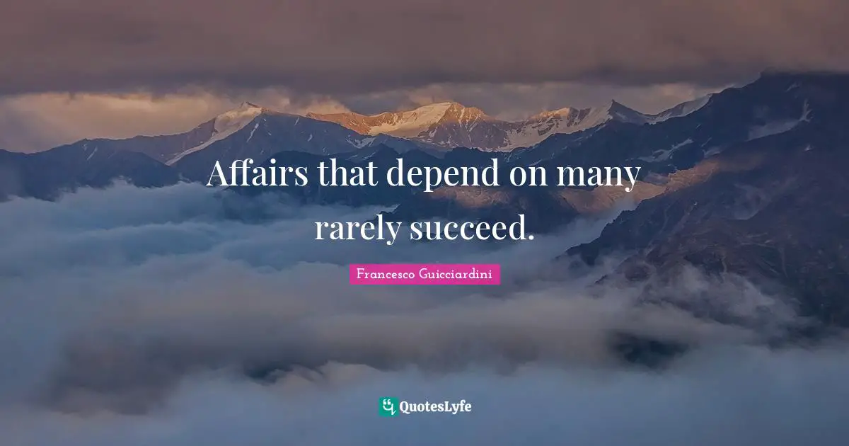 Affairs that depend on many rarely succeed.