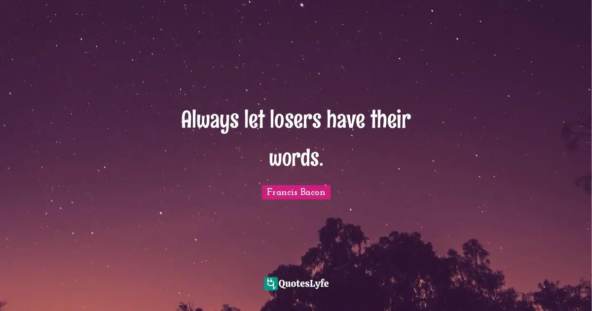 Always let losers have their words.