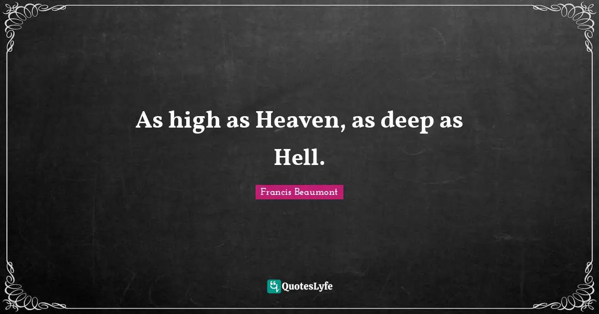 As high as Heaven, as deep as Hell.
