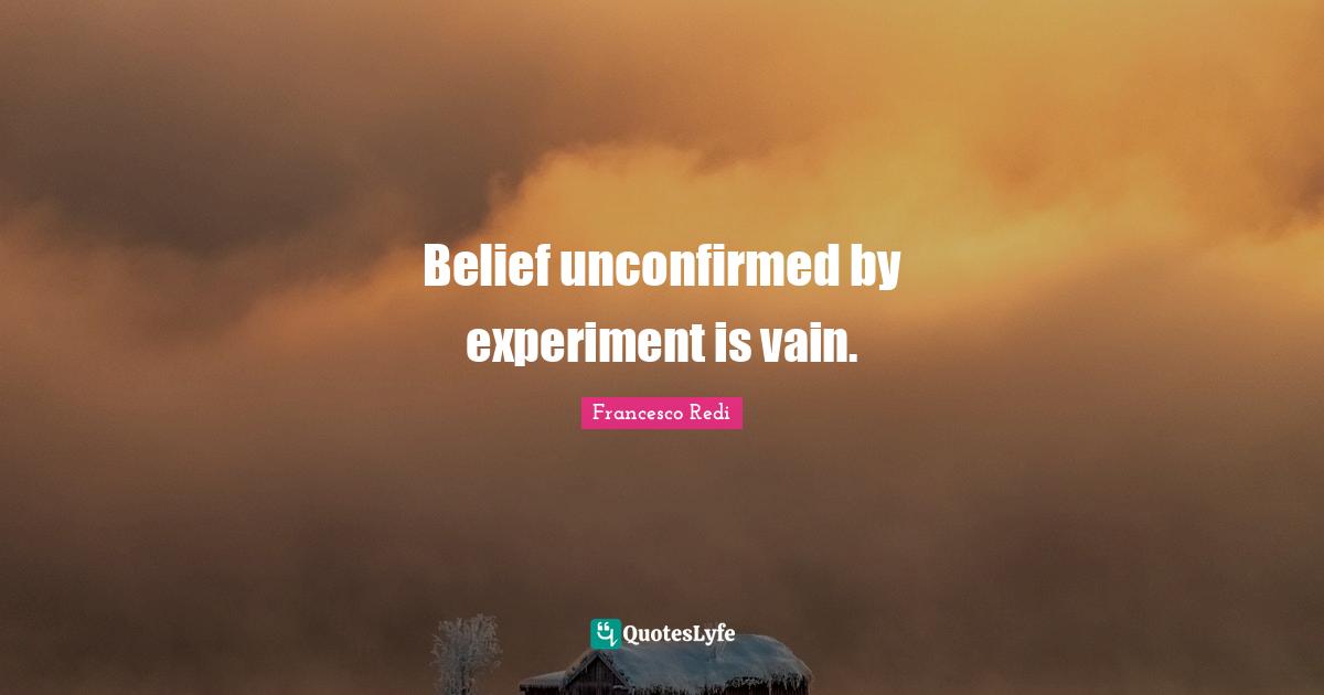 Belief unconfirmed by experiment is vain.