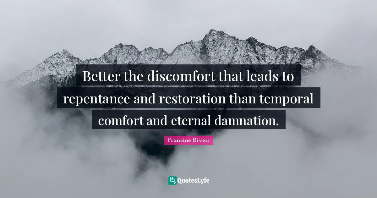 Discomfort Quotes: "Better the discomfort that leads to repentance and restoration than temporal comfort and eternal damnation."