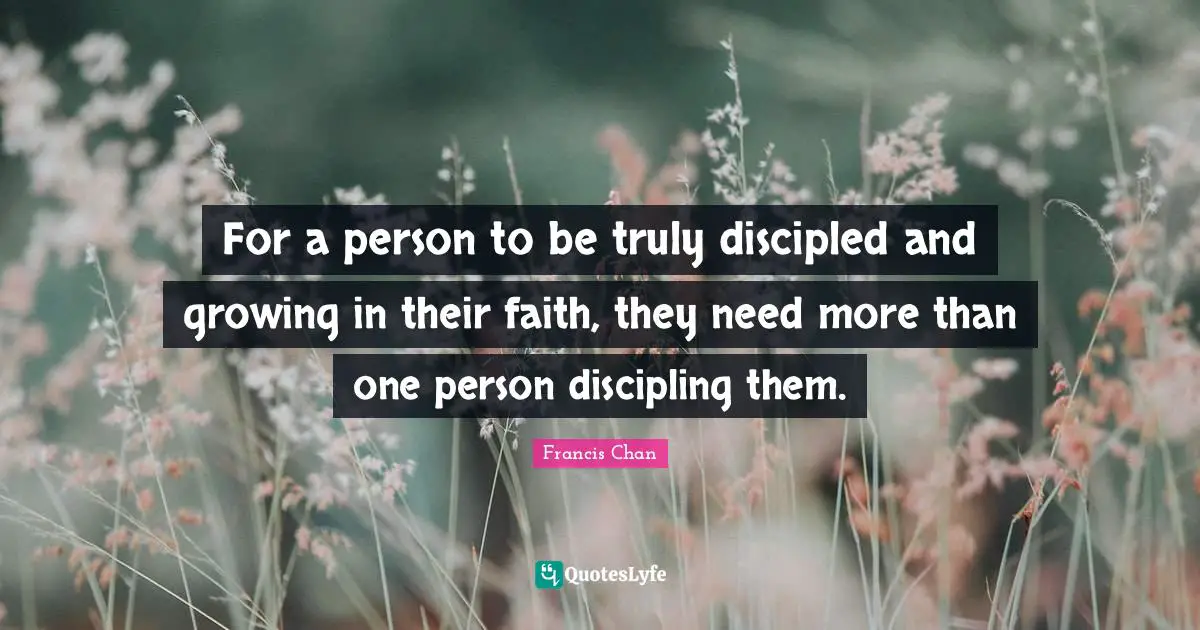 For a person to be truly discipled and growing in their faith, they need more than one person discipling them.