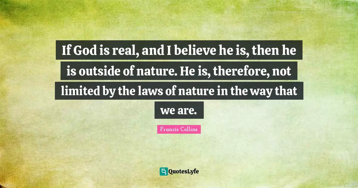 If God is real, and I believe he is, then he is outside of nature. He is, therefore, not limited by the laws of nature in the way that we are.